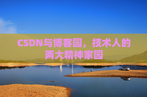 CSDN与博客园，技术人的两大精神家园
